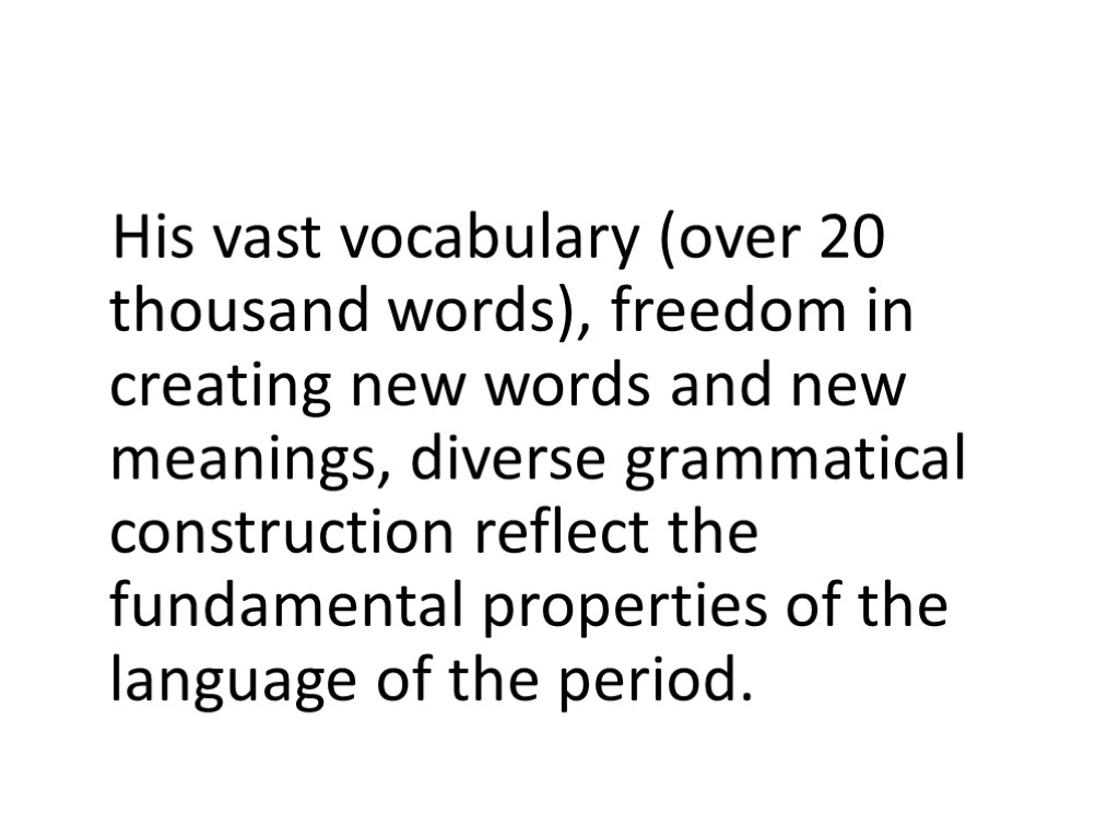His vast vocabulary (over 20 thousand words), freedom in creating new words and new